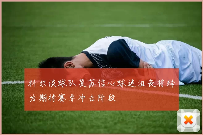 科尔谈球队复苏信心球迷沮丧将转为期待赛季冲击阶段