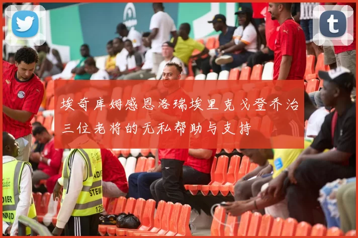 埃奇库姆感恩洛瑞埃里克戈登乔治三位老将的无私帮助与支持